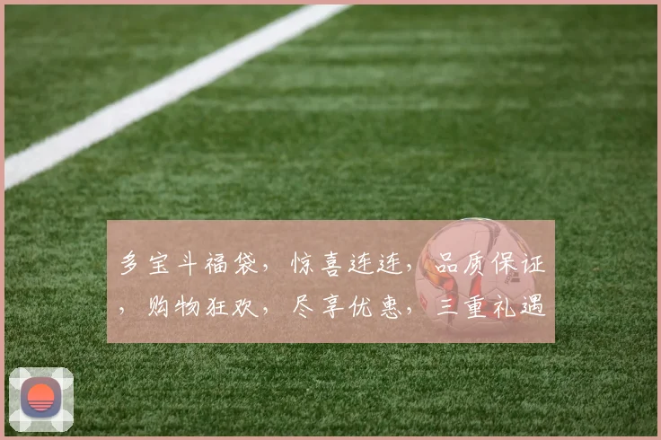 多宝斗福袋，惊喜连连，品质保证，购物狂欢，尽享优惠，三重礼遇，不容错过