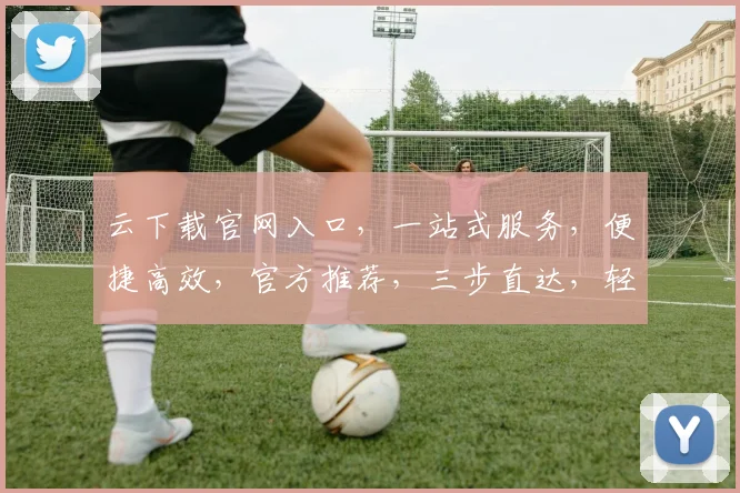 云下载官网入口，一站式服务，便捷高效，官方推荐，三步直达，轻松下载